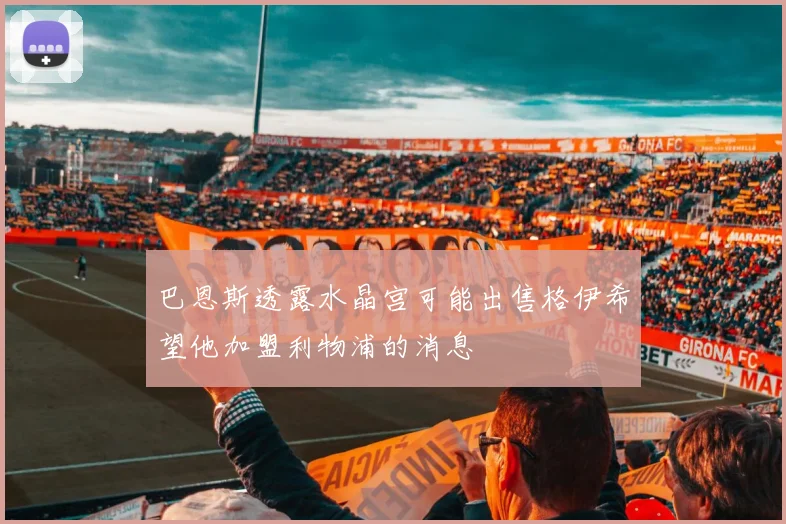巴恩斯透露水晶宫可能出售格伊希望他加盟利物浦的消息