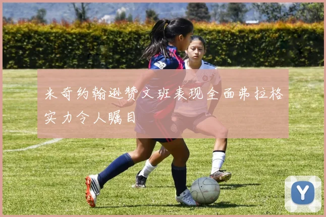 米奇约翰逊赞文班表现全面弗拉格实力令人瞩目