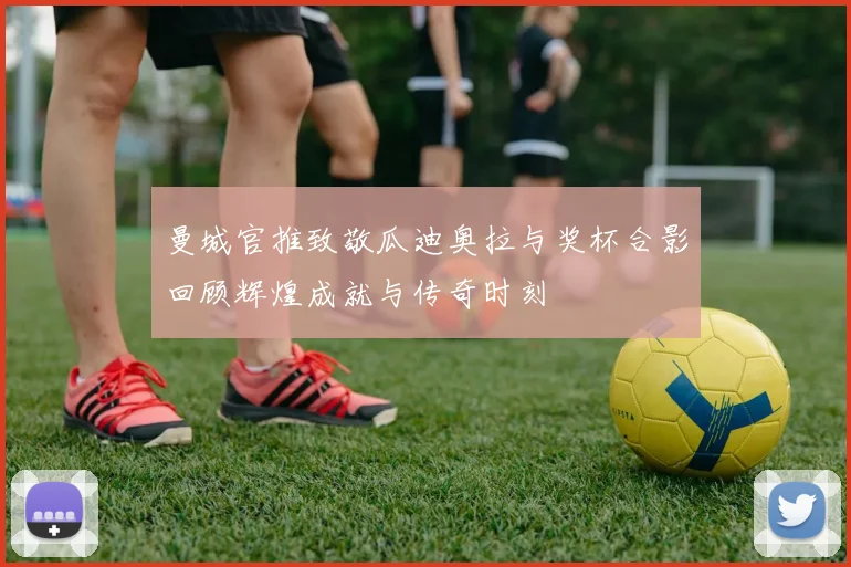 曼城官推致敬瓜迪奥拉与奖杯合影回顾辉煌成就与传奇时刻